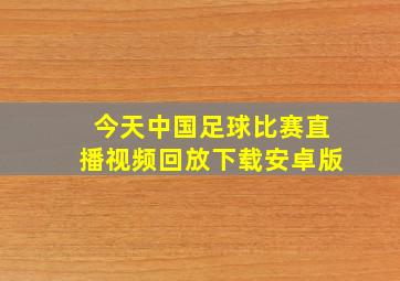 今天中国足球比赛直播视频回放下载安卓版