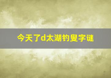 今天了d太湖钓叟字谜