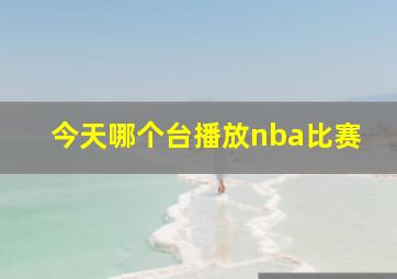 今天哪个台播放nba比赛