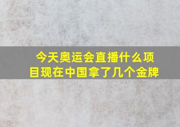 今天奥运会直播什么项目现在中国拿了几个金牌