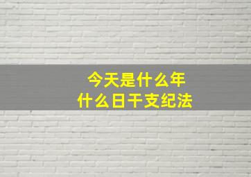 今天是什么年什么日干支纪法