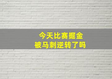 今天比赛掘金被马刺逆转了吗