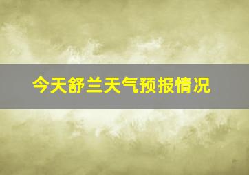 今天舒兰天气预报情况