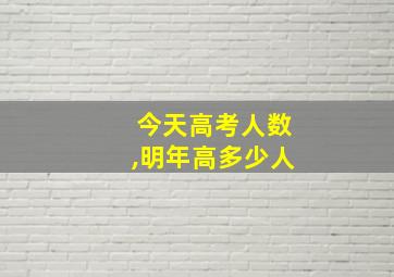 今天高考人数,明年高多少人