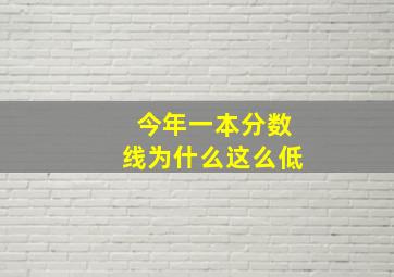 今年一本分数线为什么这么低