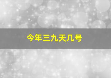 今年三九天几号