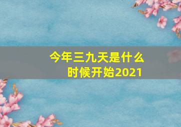 今年三九天是什么时候开始2021