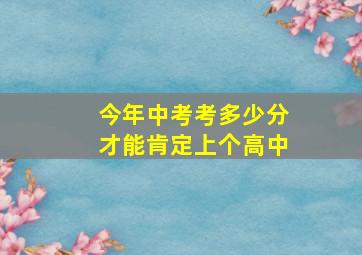 今年中考考多少分才能肯定上个高中