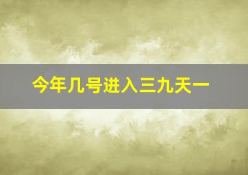 今年几号进入三九天一