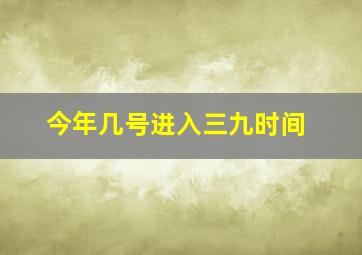 今年几号进入三九时间