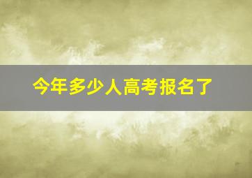 今年多少人高考报名了