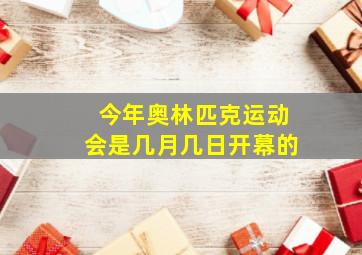 今年奥林匹克运动会是几月几日开幕的