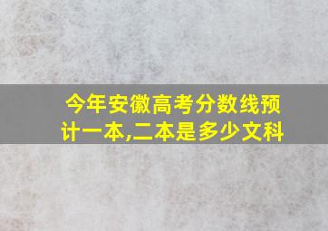 今年安徽高考分数线预计一本,二本是多少文科