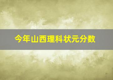 今年山西理科状元分数