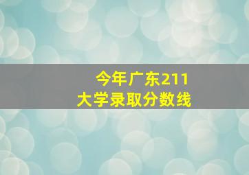 今年广东211大学录取分数线