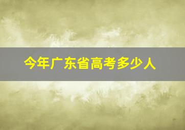 今年广东省高考多少人