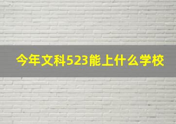 今年文科523能上什么学校