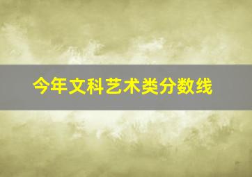 今年文科艺术类分数线