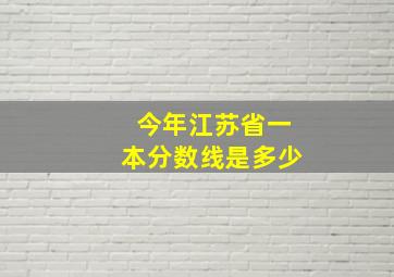 今年江苏省一本分数线是多少