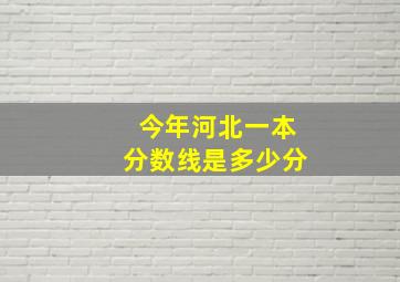 今年河北一本分数线是多少分