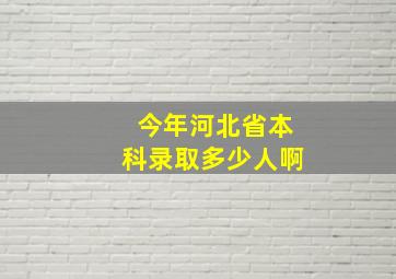 今年河北省本科录取多少人啊