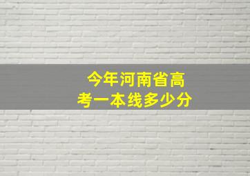 今年河南省高考一本线多少分