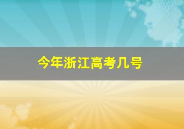 今年浙江高考几号