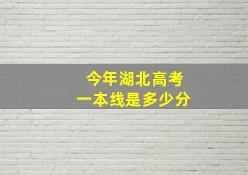 今年湖北高考一本线是多少分