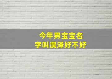 今年男宝宝名字叫淏泽好不好