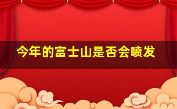 今年的富士山是否会喷发