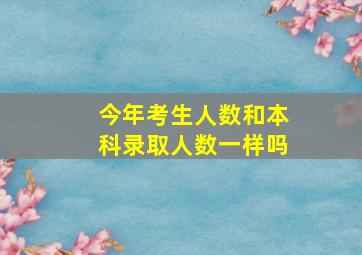 今年考生人数和本科录取人数一样吗