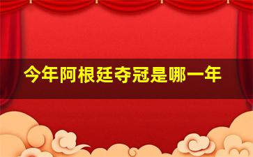 今年阿根廷夺冠是哪一年