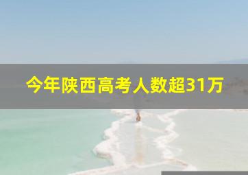 今年陕西高考人数超31万