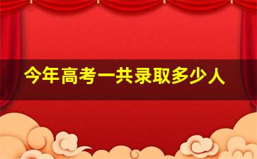 今年高考一共录取多少人