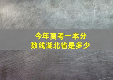 今年高考一本分数线湖北省是多少