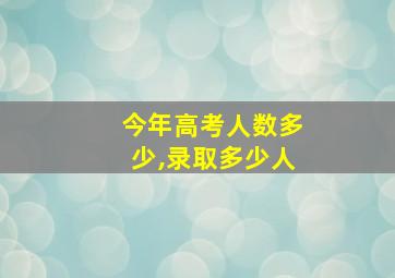 今年高考人数多少,录取多少人