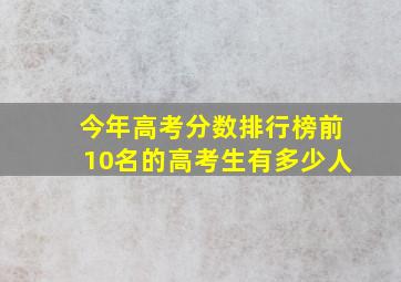 今年高考分数排行榜前10名的高考生有多少人