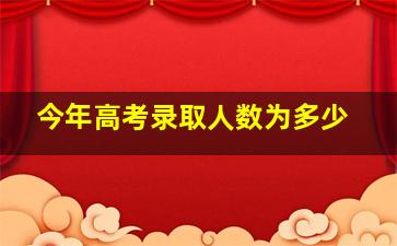 今年高考录取人数为多少