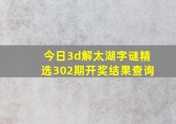 今日3d解太湖字谜精选302期开奖结果查询