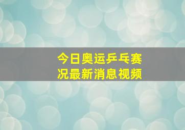 今日奥运乒乓赛况最新消息视频