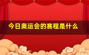 今日奥运会的赛程是什么