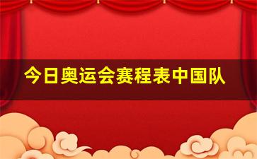 今日奥运会赛程表中国队