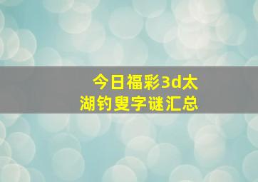 今日福彩3d太湖钓叟字谜汇总