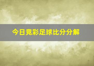 今日竞彩足球比分分解