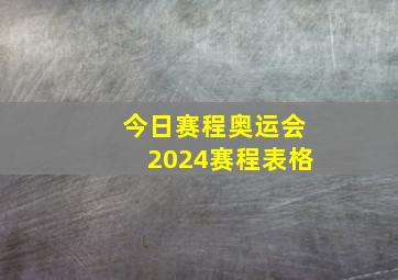 今日赛程奥运会2024赛程表格