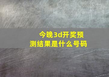 今晚3d开奖预测结果是什么号码