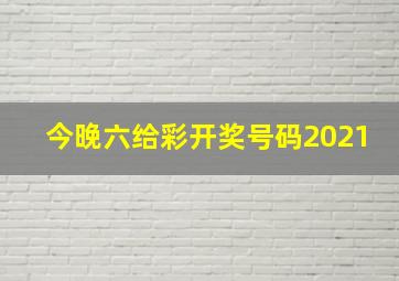 今晚六给彩开奖号码2021