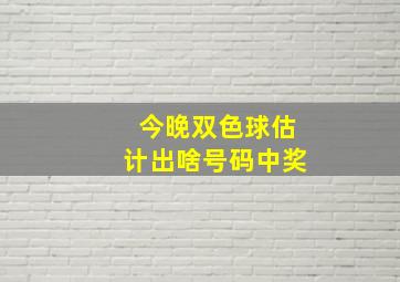 今晚双色球估计出啥号码中奖