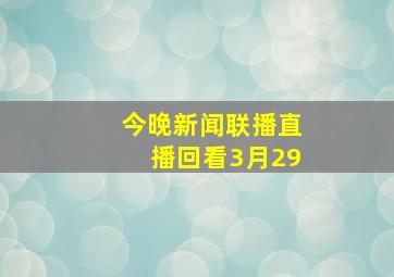 今晚新闻联播直播回看3月29