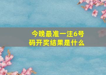 今晚最准一注6号码开奖结果是什么